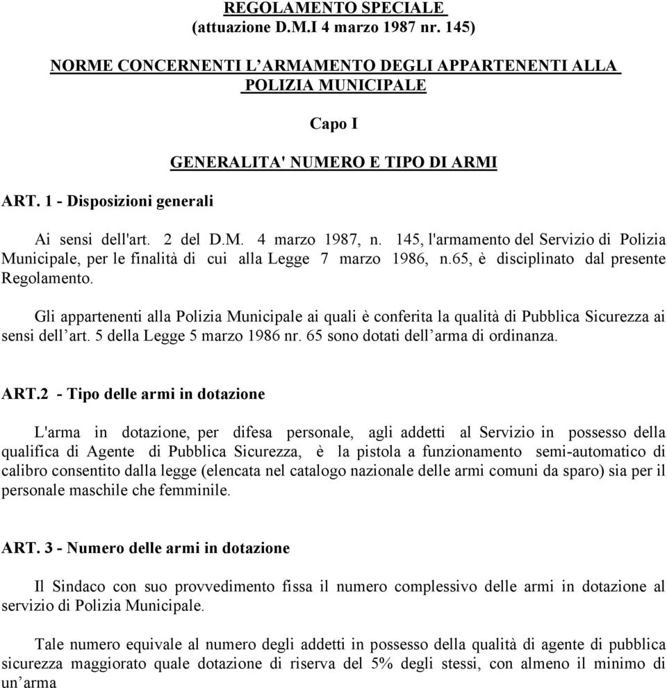 145, l'armamento del Servizio di Polizia Municipale, per le finalità di cui alla Legge 7 marzo 1986, n.65, è disciplinato dal presente Regolamento.