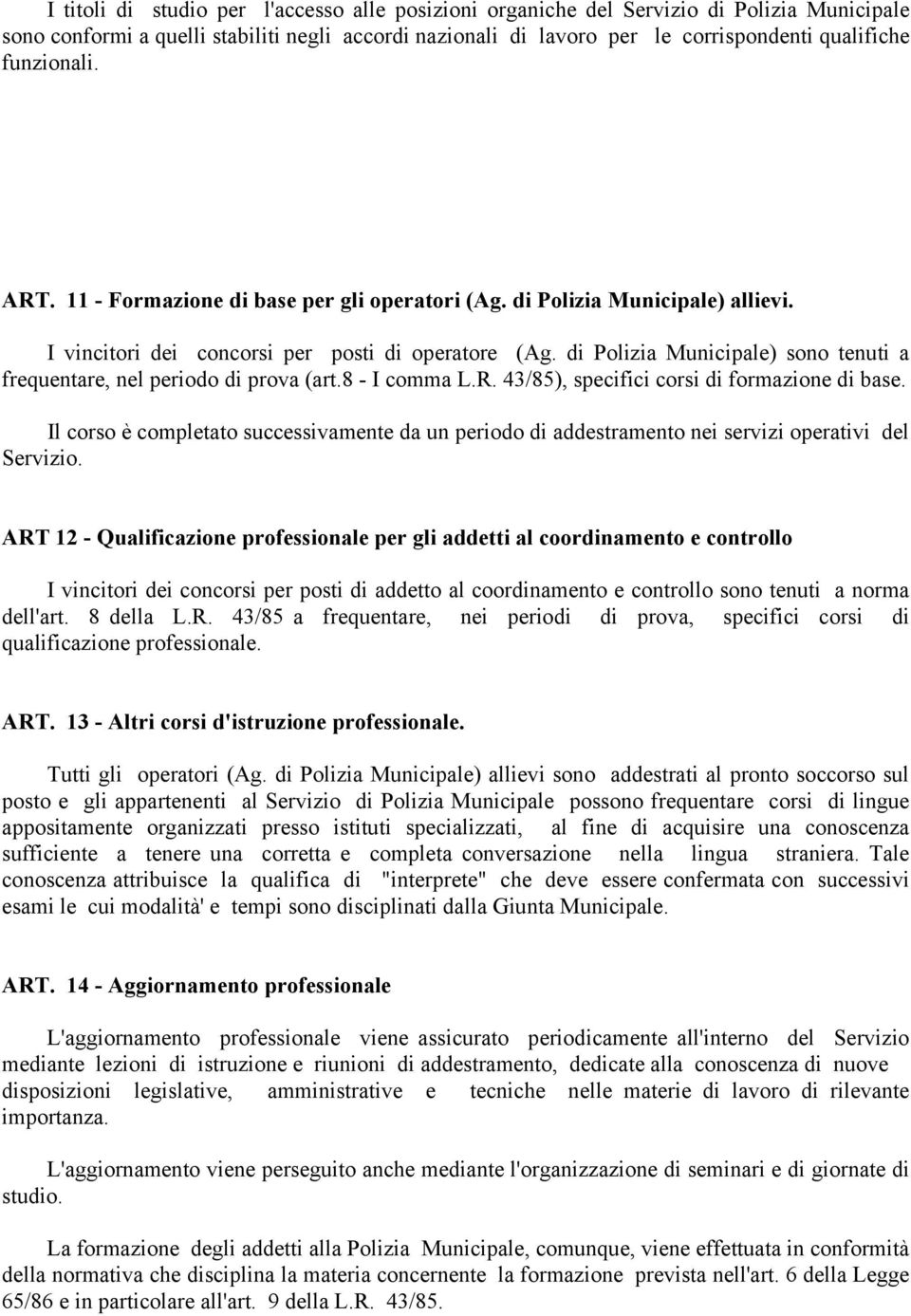 di Polizia Municipale) sono tenuti a frequentare, nel periodo di prova (art.8 - I comma L.R. 43/85), specifici corsi di formazione di base.