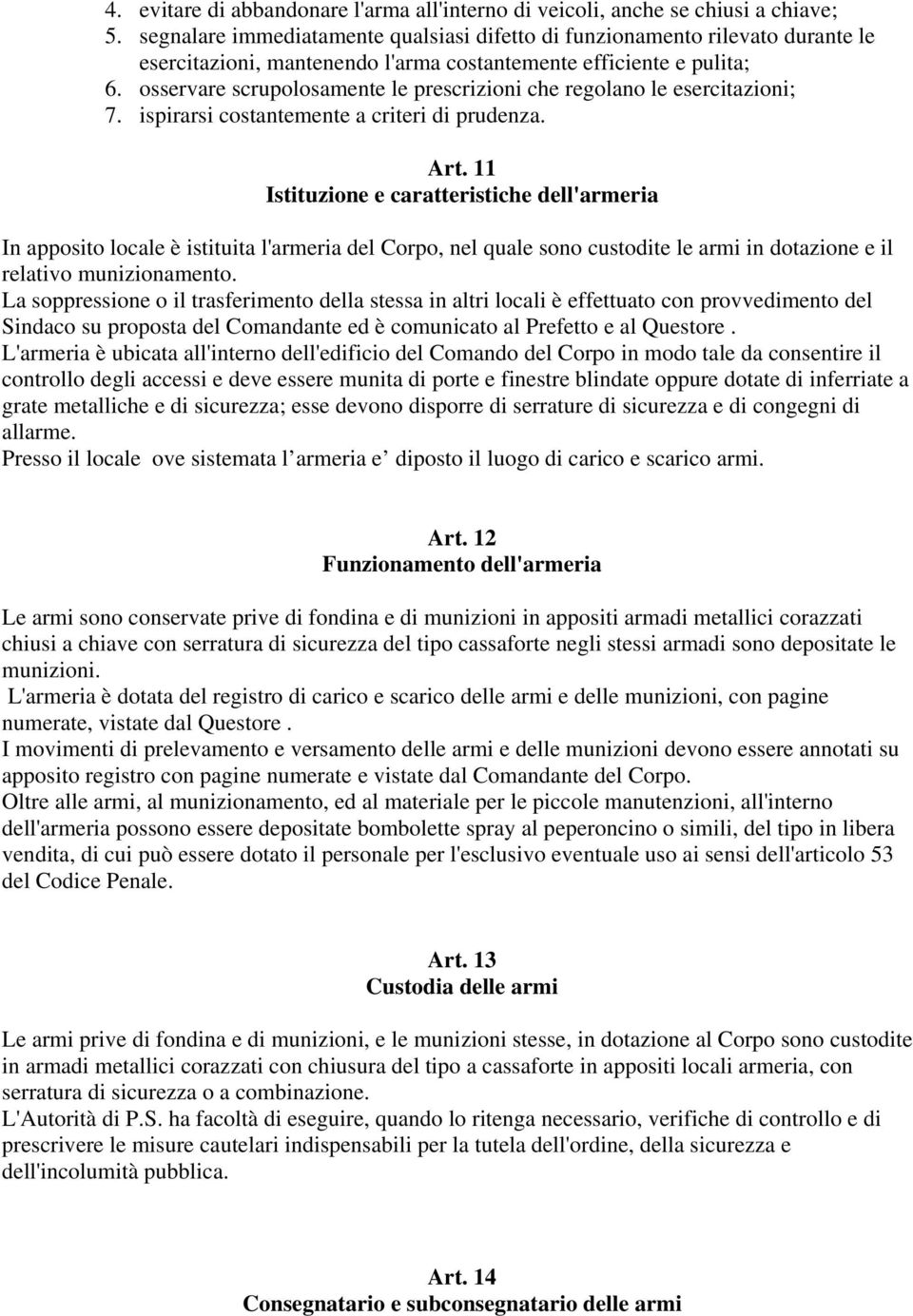 osservare scrupolosamente le prescrizioni che regolano le esercitazioni; 7. ispirarsi costantemente a criteri di prudenza. Art.