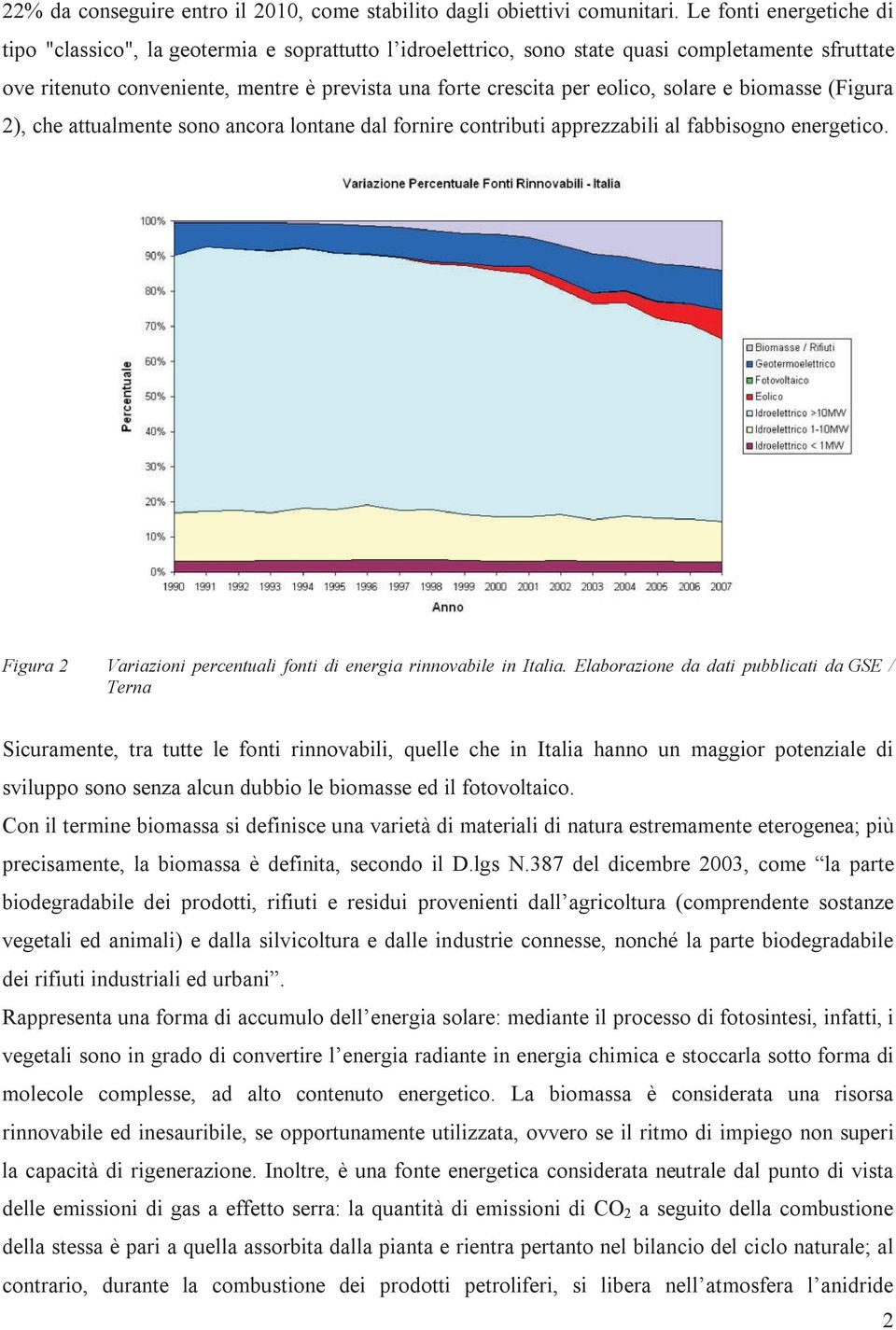 eolico, solare e biomasse (Figura 2), che attualmente sono ancora lontane dal fornire contributi apprezzabili al fabbisogno energetico.