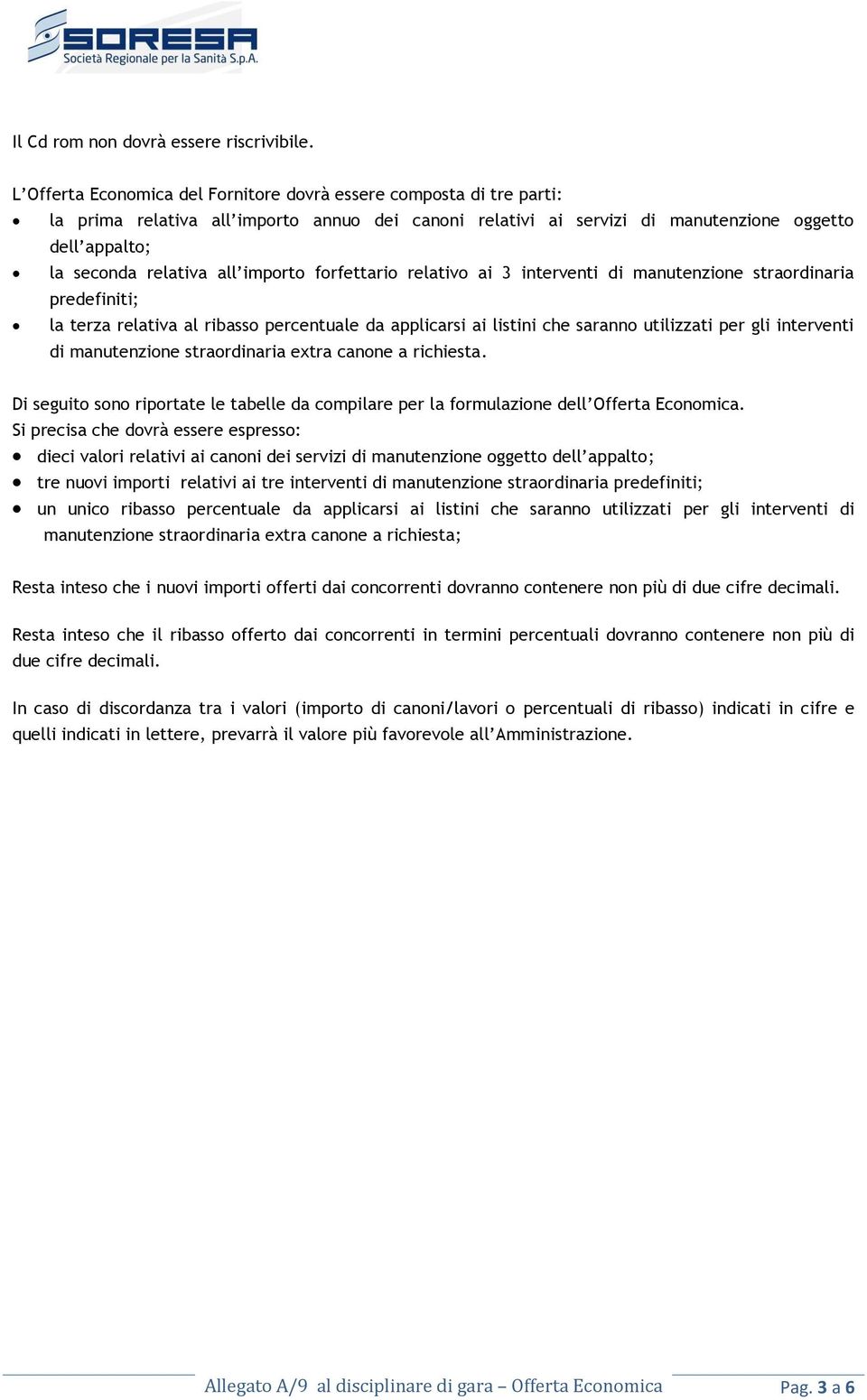 importo forfettario relativo ai 3 interventi di manutenzione straordinaria predefiniti; la terza relativa al ribasso percentuale da applicarsi ai listini che saranno utilizzati per gli interventi di