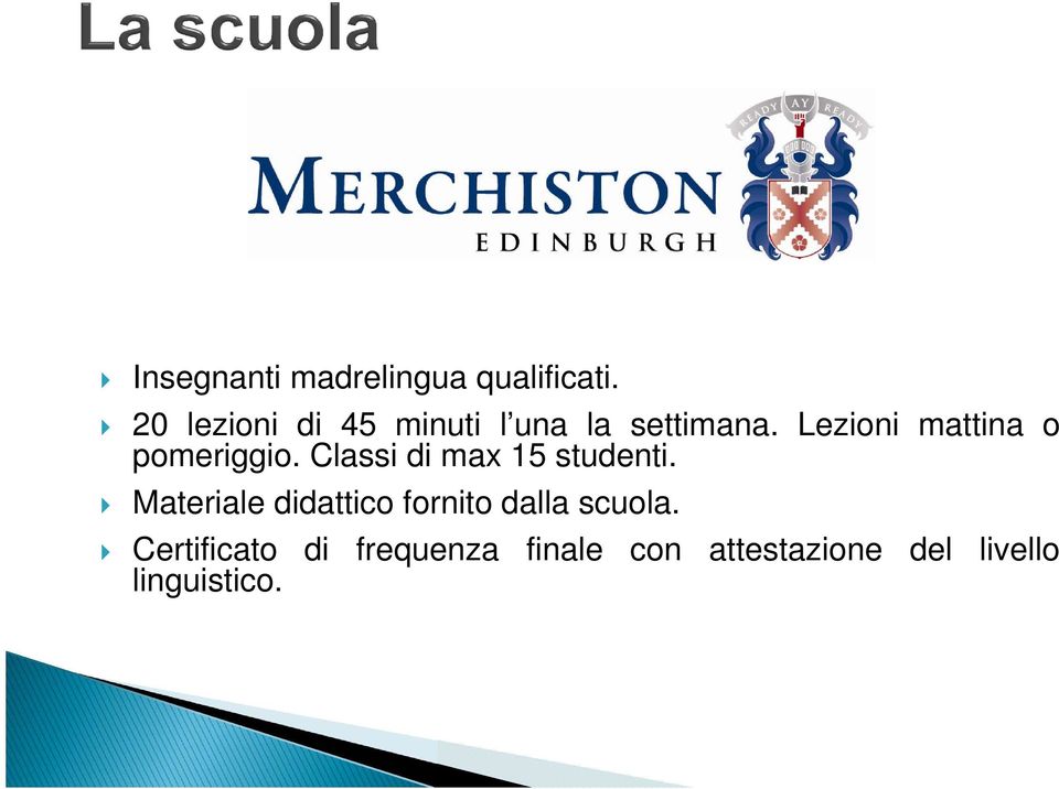 Lezioni mattina o pomeriggio. Classi di max 15 studenti.