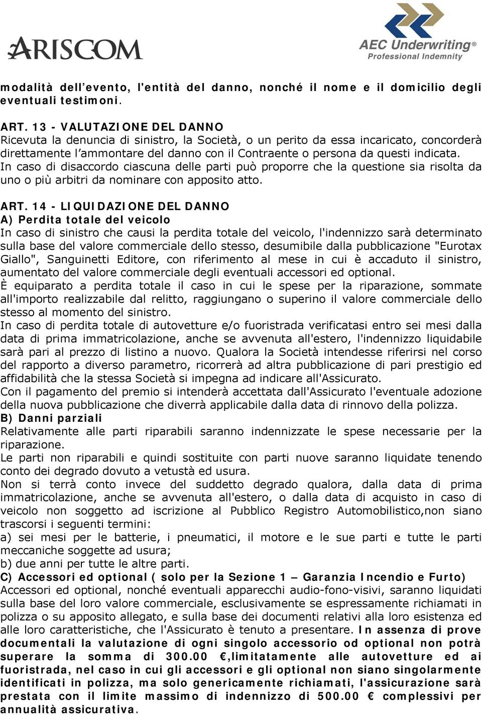 In caso di disaccordo ciascuna delle parti può proporre che la questione sia risolta da uno o più arbitri da nominare con apposito atto. ART.