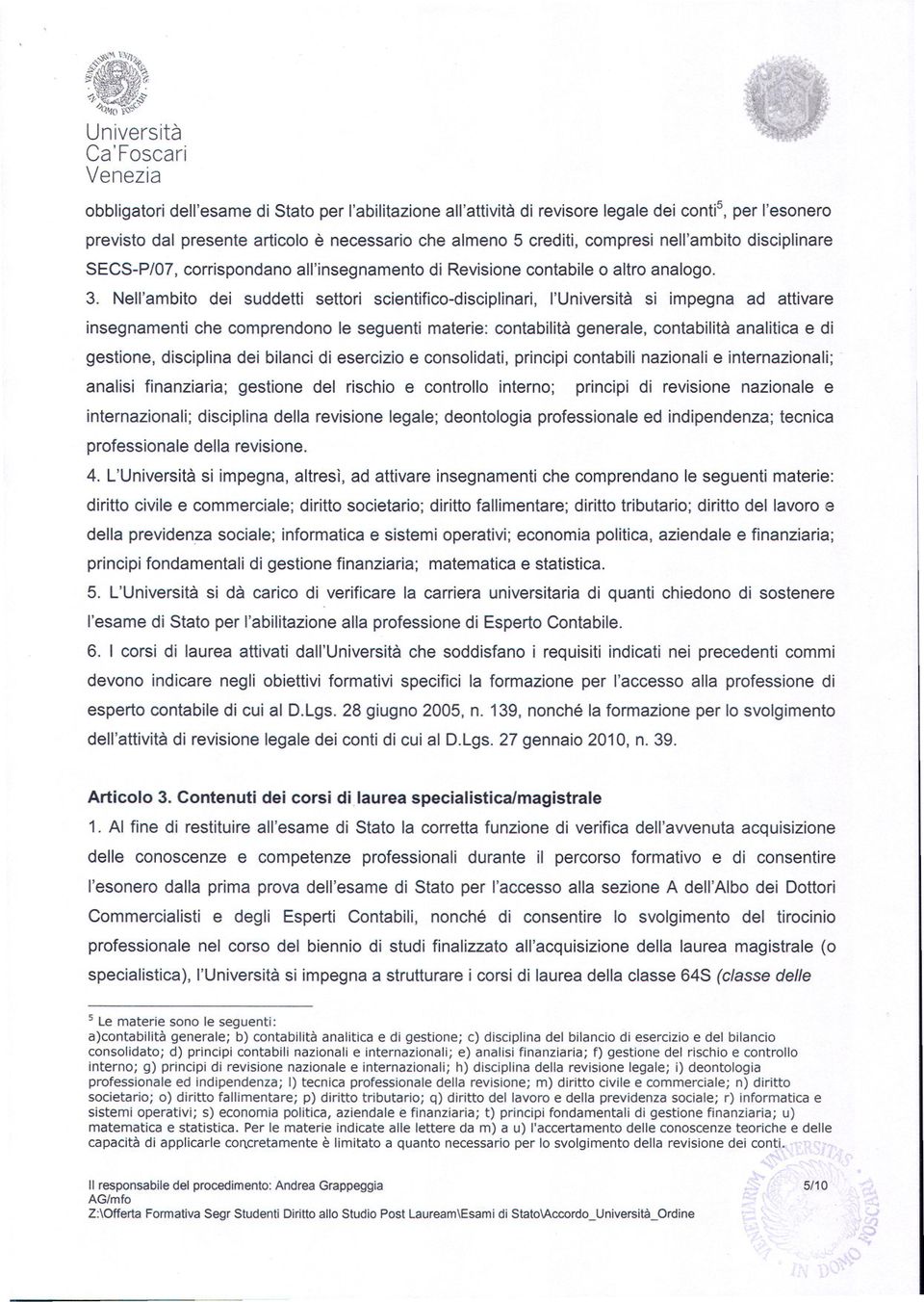 Nell'ambito dei suddetti settori scientifico-disciplinari, l'università si impegna ad attivare insegnamenti che comprendono le seguenti materie: contabilità generale, contabilità analitica e di