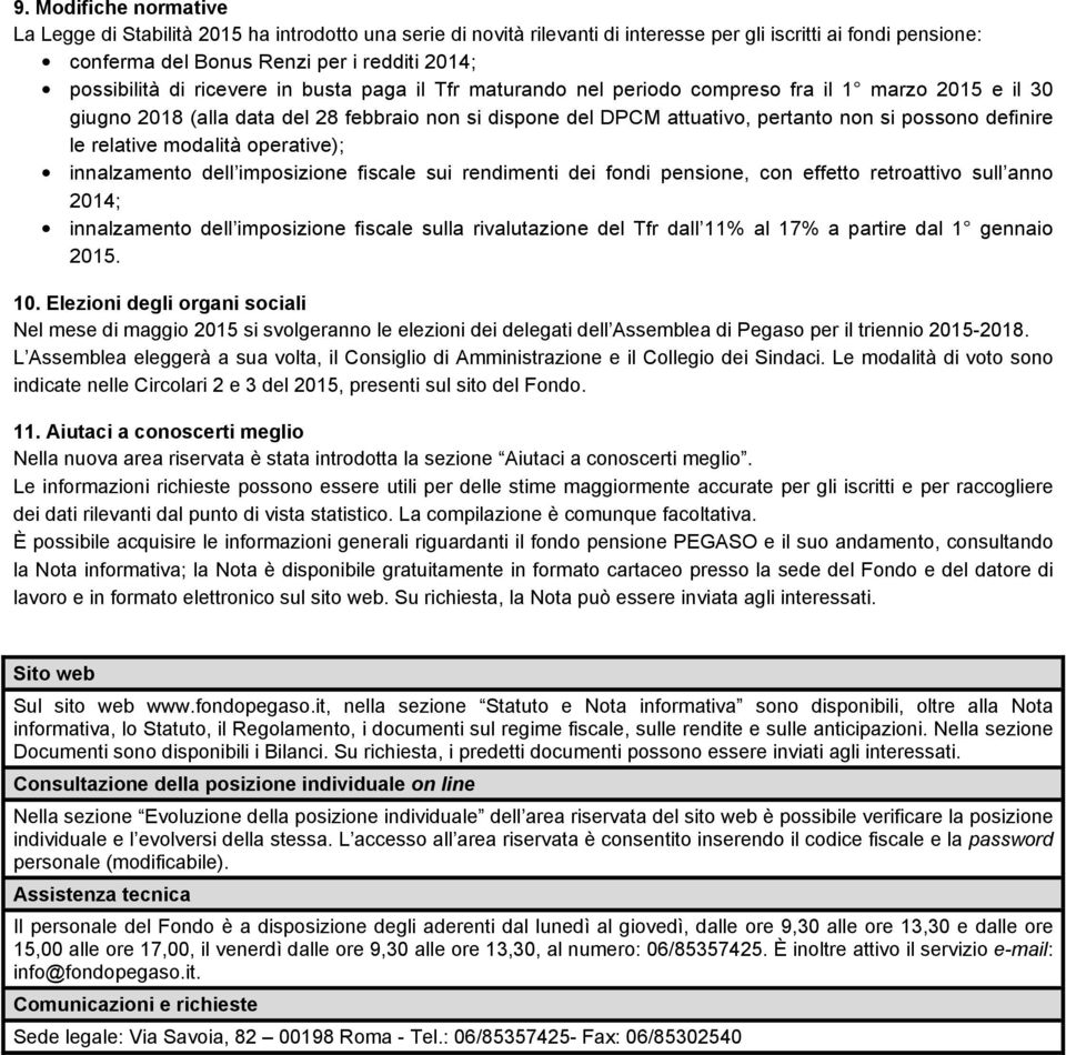 le relative modalità operative); innalzamento dell imposizione fiscale sui rendimenti dei fondi pensione, con effetto retroattivo sull anno 2014; innalzamento dell imposizione fiscale sulla