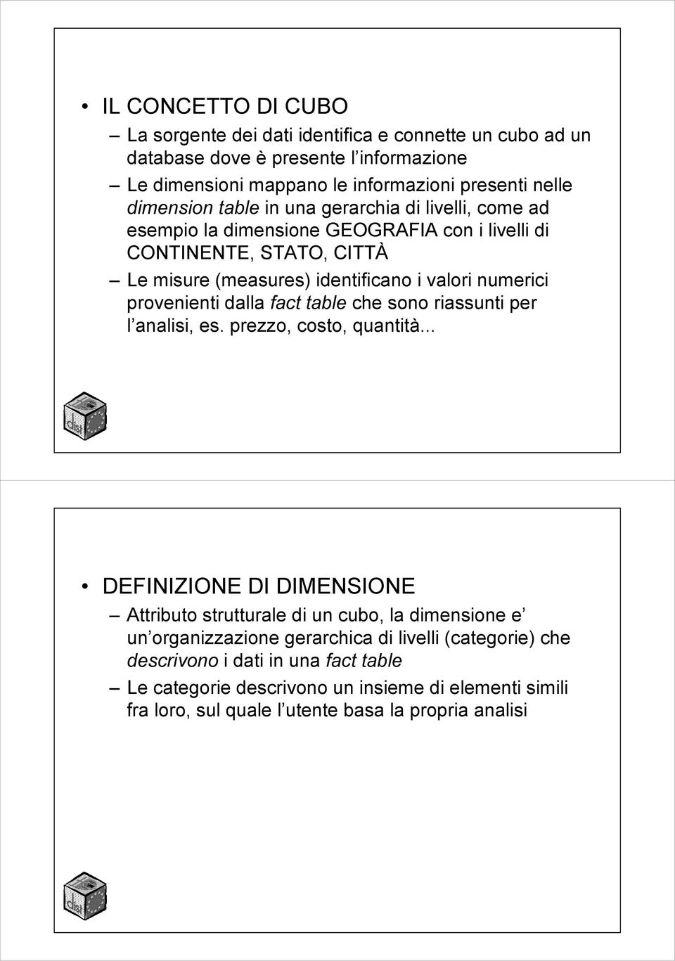 provenienti dalla fact table che sono riassunti per l analisi, es. prezzo, costo, quantità.