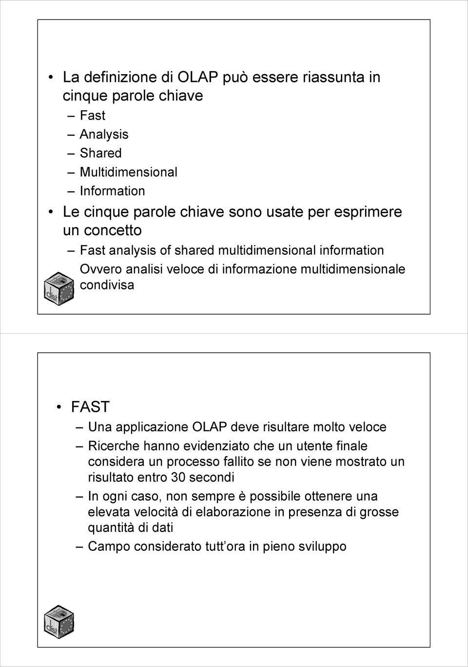 OLAP deve risultare molto veloce Ricerche hanno evidenziato che un utente finale considera un processo fallito se non viene mostrato un risultato entro 30 secondi