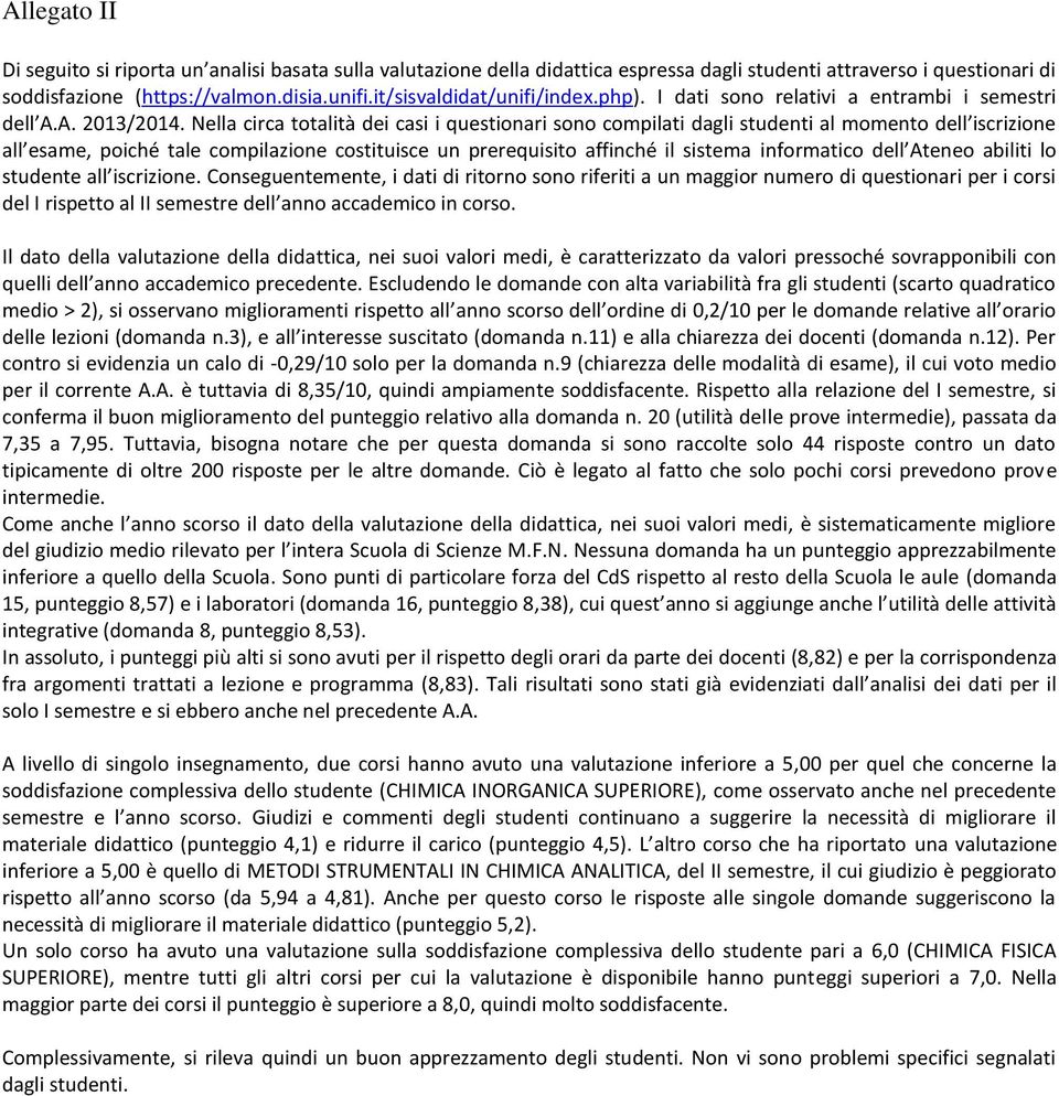 Nella circa totalità dei casi i questionari sono compilati dagli studenti al momento dell iscrizione all esame, poiché tale compilazione costituisce un prerequisito affinché il sistema informatico