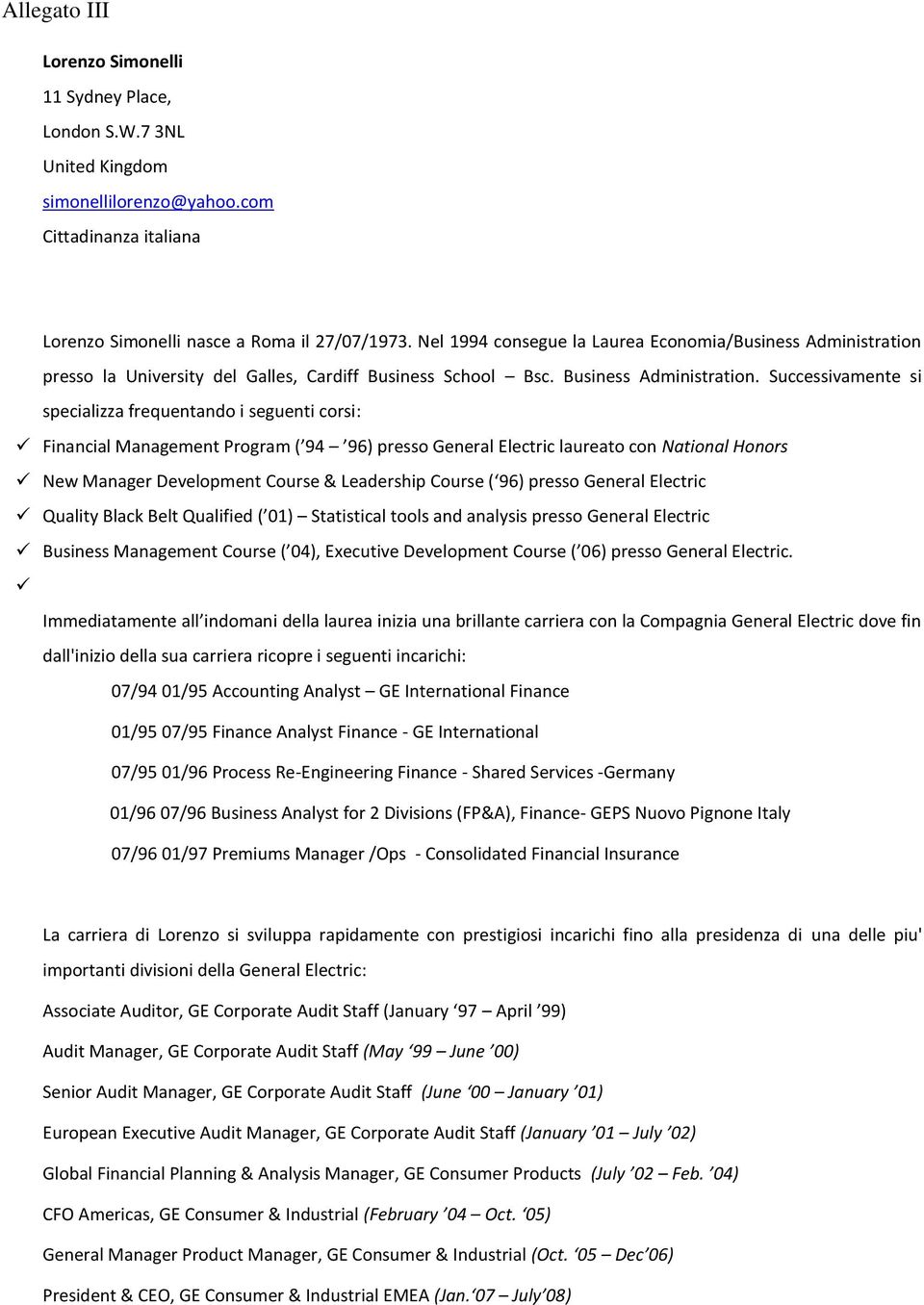 Successivamente si specializza frequentando i seguenti corsi: Financial Management rogram ( 94 96) presso eneral Electric laureato con National Honors New Manager Development Course & Leadership