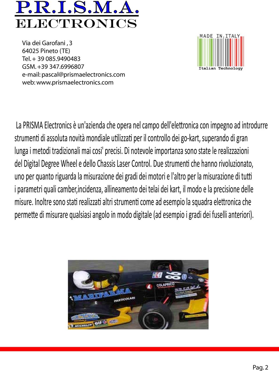 gran lunga i metodi tradizionali mai cosi' precisi. Di notevole importanza sono state le realizzazioni del Digital Degree Wheel e dello Chassis Laser Control.