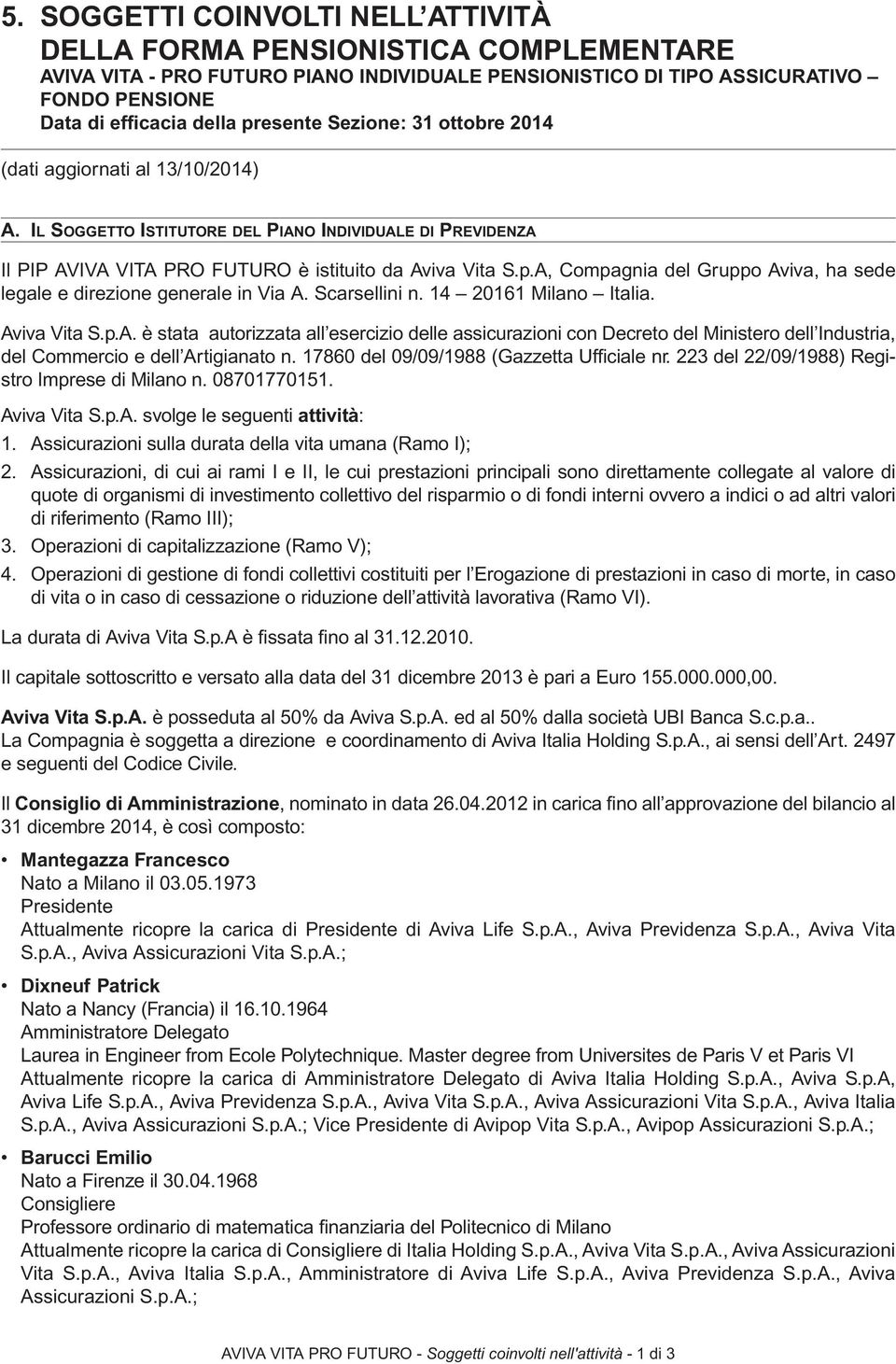 Scarsellini n. 14 20161 Milano Italia. Aviva Vita S.p.A. è stata autorizzata all esercizio delle assicurazioni con Decreto del Ministero dell Industria, del Commercio e dell Artigianato n.