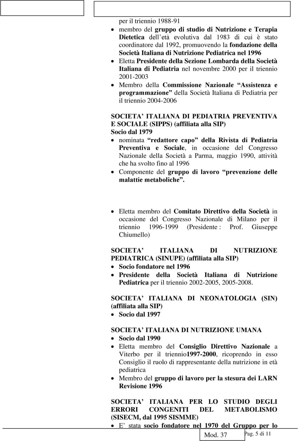 Assistenza e programmazione della Società Italiana di Pediatria per il triennio 2004-2006 SOCIETA ITALIANA DI PEDIATRIA PREVENTIVA E SOCIALE (SIPPS) (affiliata alla SIP) Socio dal 1979 nominata