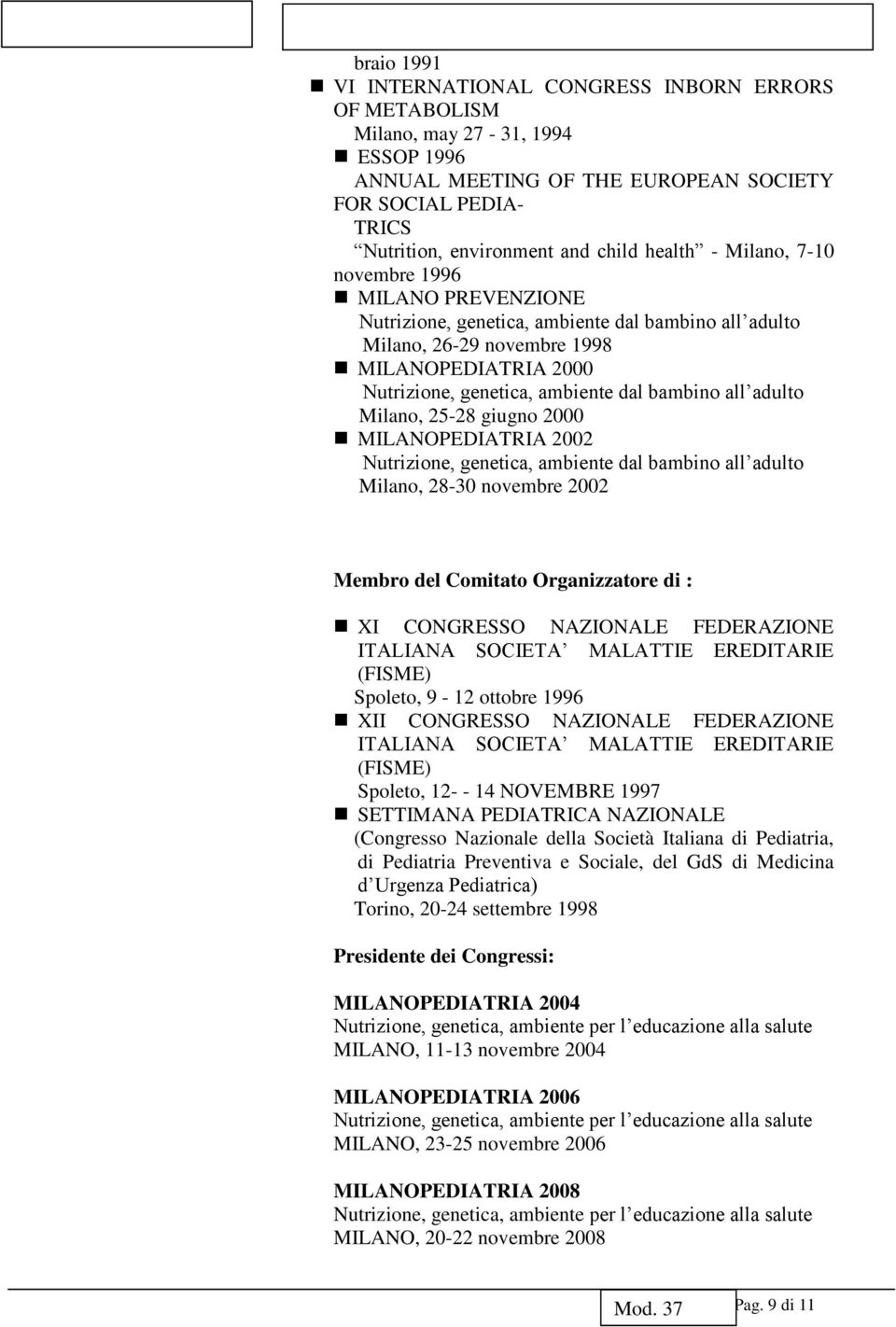 bambino all adulto Milano, 25-28 giugno 2000 MILANOPEDIATRIA 2002 Nutrizione, genetica, ambiente dal bambino all adulto Milano, 28-30 novembre 2002 Membro del Comitato Organizzatore di : XI CONGRESSO