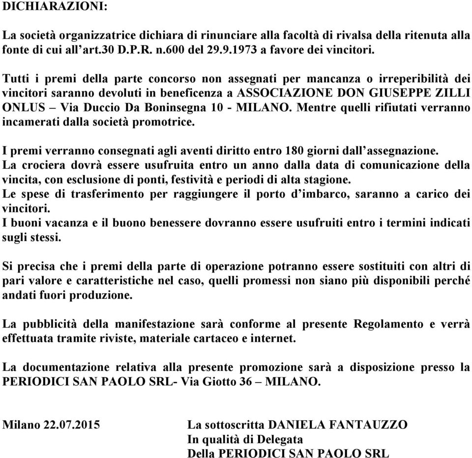 MILANO. Mentre quelli rifiutati verranno incamerati dalla società promotrice. I premi verranno consegnati agli aventi diritto entro 180 giorni dall assegnazione.