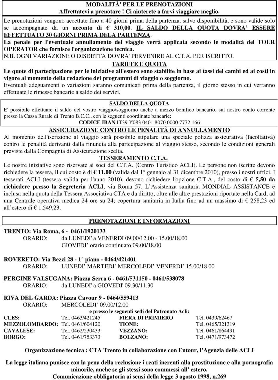 IL SALDO DELLA QUOTA DOVRA ESSERE EFFETTUATO 30 GIORNI PRIMA DELA PARTENZA.