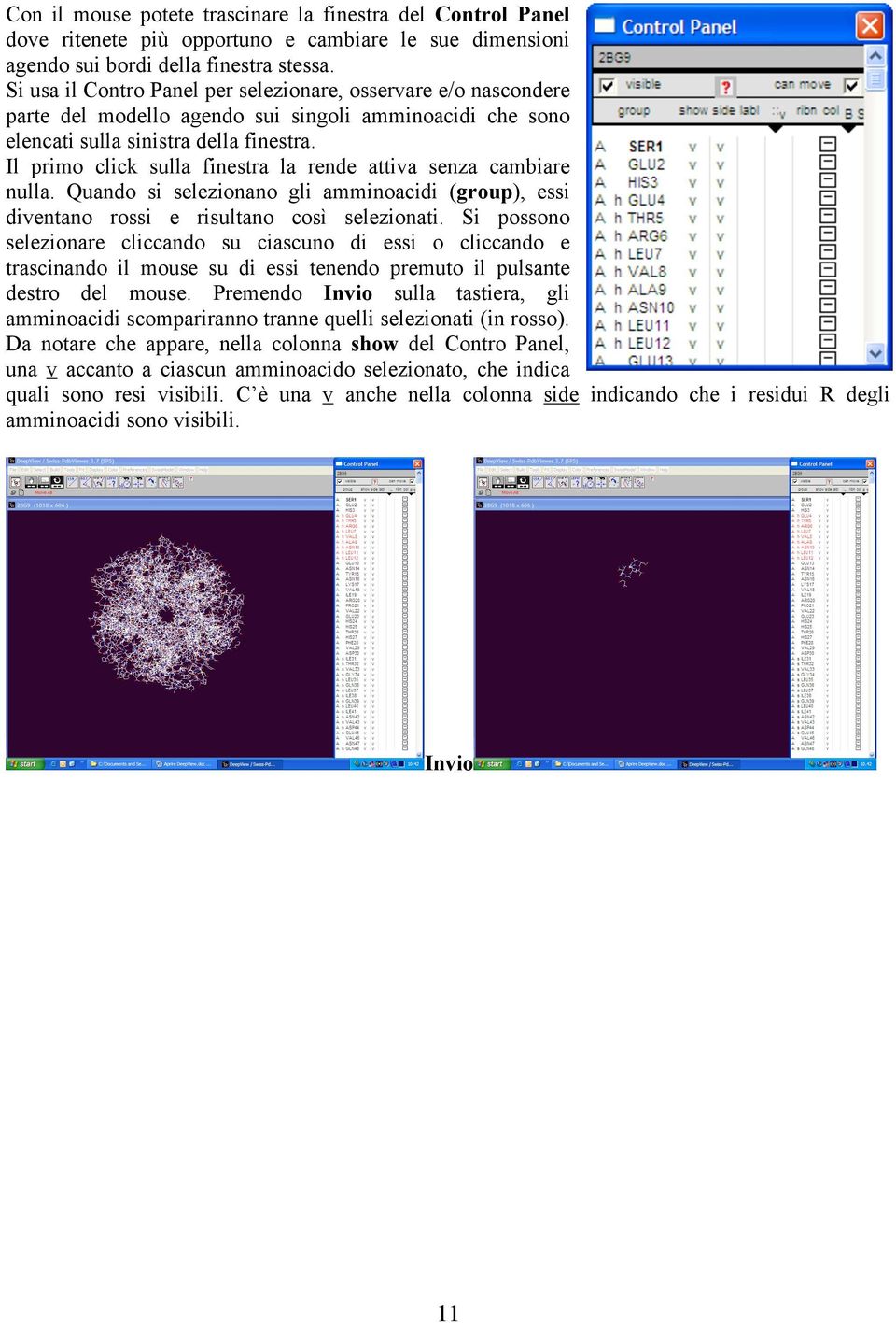 Il primo click sulla finestra la rende attiva senza cambiare nulla. Quando si selezionano gli amminoacidi (group), essi diventano rossi e risultano così selezionati.