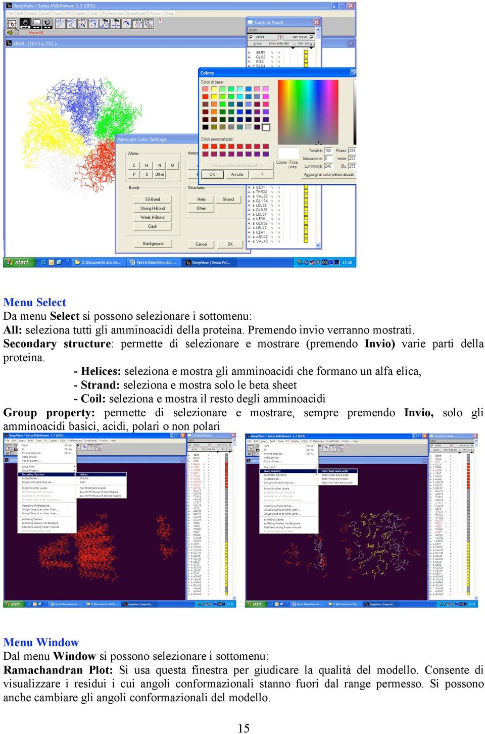 - Helices: seleziona e mostra gli amminoacidi che formano un alfa elica, - Strand: seleziona e mostra solo le beta sheet - Coil: seleziona e mostra il resto degli amminoacidi Group property: permette