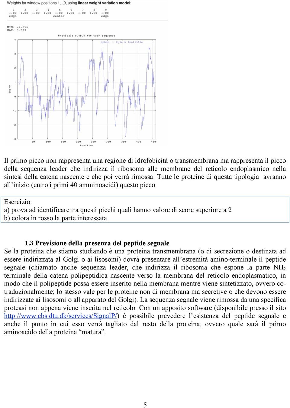 Esercizio: a) prova ad identificare tra questi picchi quali hanno valore di score superiore a 2 b) colora in rosso la parte interessata 1.