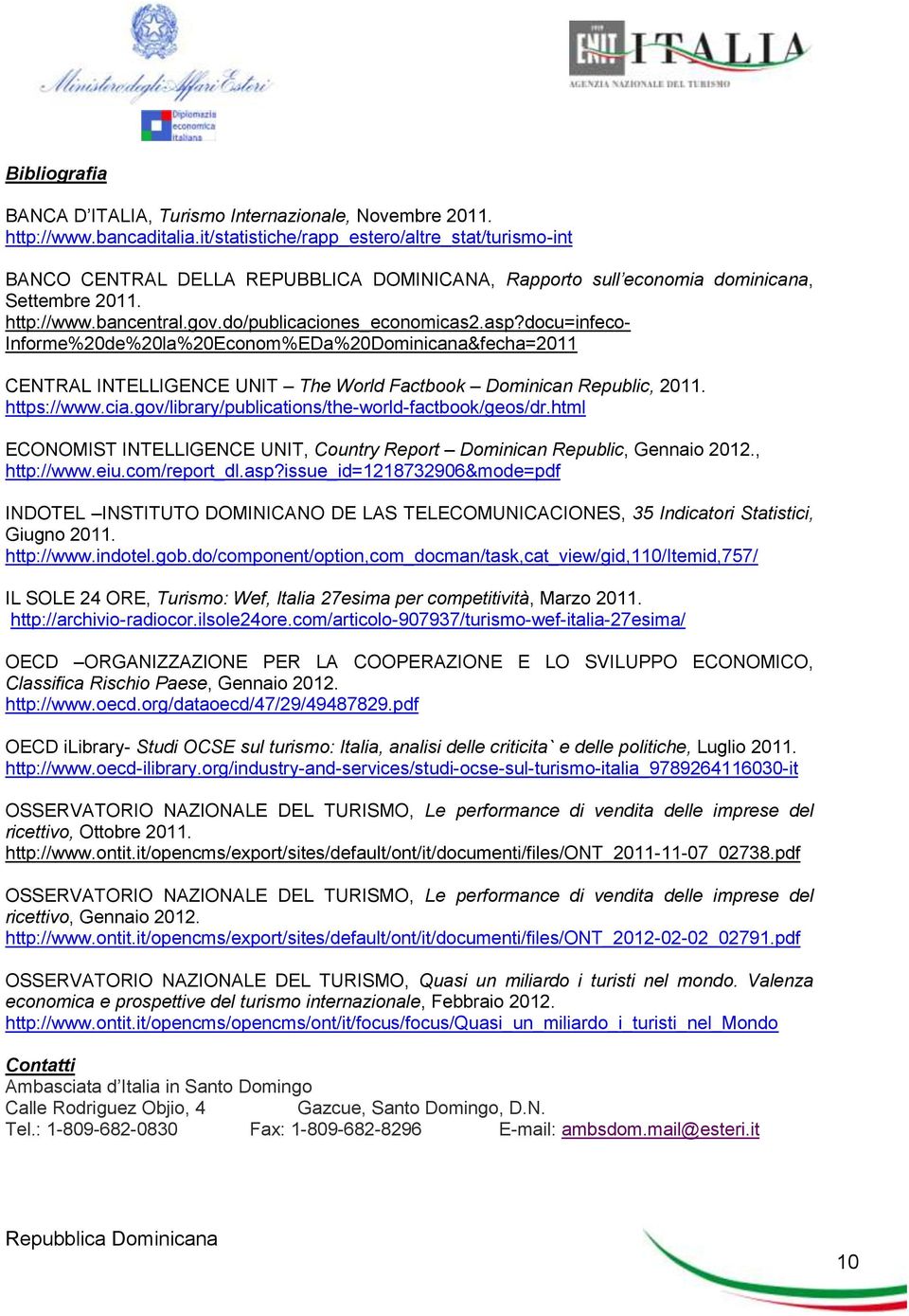 asp?docu=infeco Informe%20de%20la%20Econom%EDa%20Dominicana&fecha=2011 CENTRAL INTELLIGENCE UNIT The World Factbook Dominican Republic, 2011. https://www.cia.