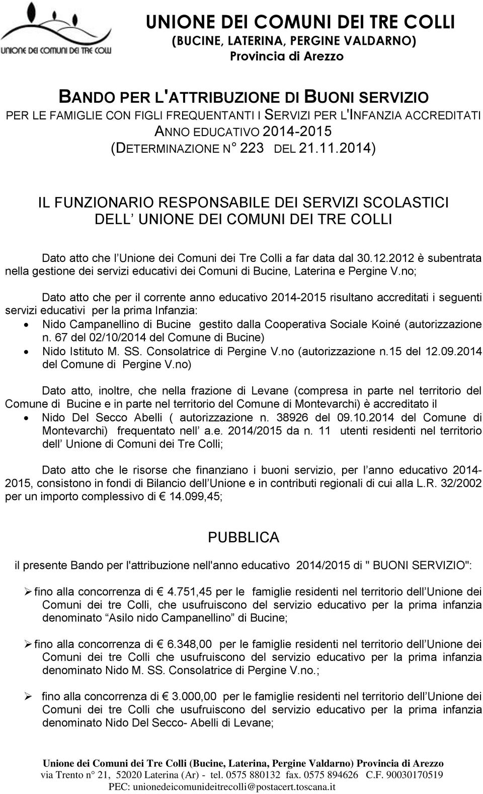2012 è subentrata nella gestione dei servizi educativi dei Comuni di Bucine, Laterina e Pergine V.