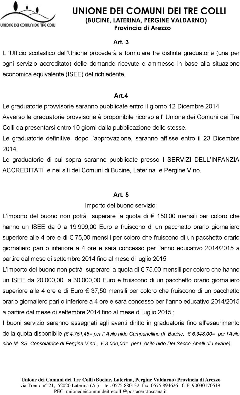 4 Le graduatorie provvisorie saranno pubblicate entro il giorno 12 Dicembre 2014 Avverso le graduatorie provvisorie è proponibile ricorso all Unione dei Comuni dei Tre Colli da presentarsi entro 10