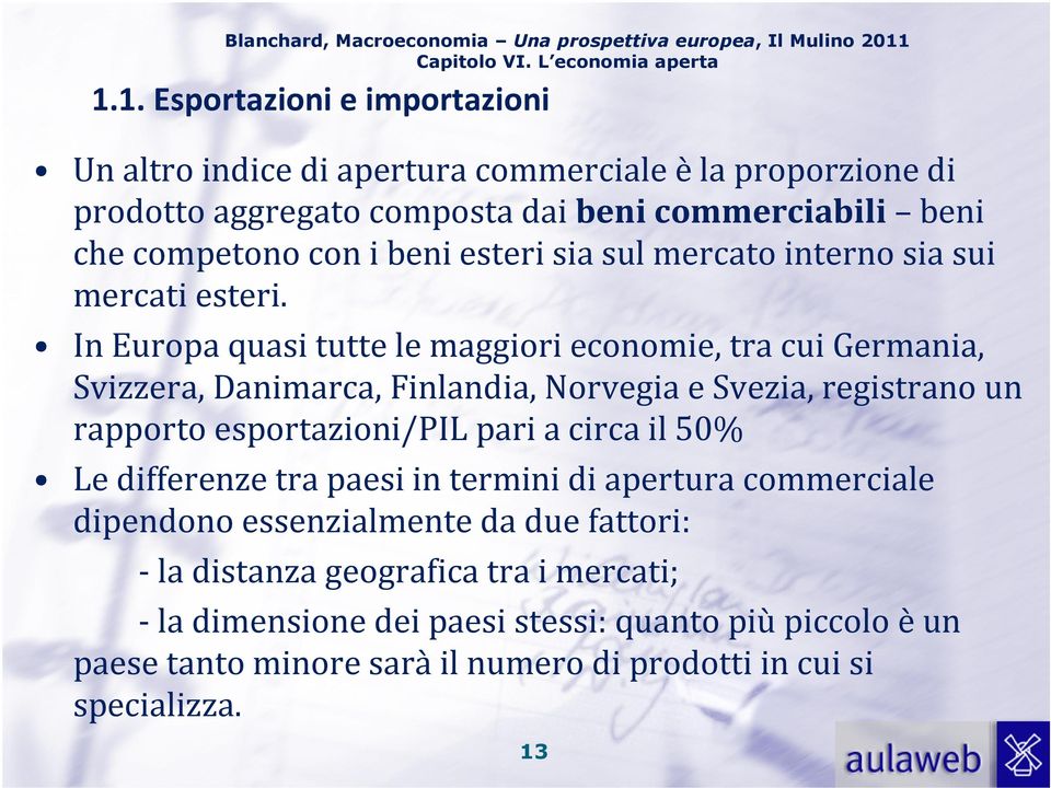 In Europa quasi tutte le maggiori economie, tra cui Germania, Svizzera, Danimarca, Finlandia, Norvegia e Svezia, registrano un rapporto esportazioni/pil pari a circa