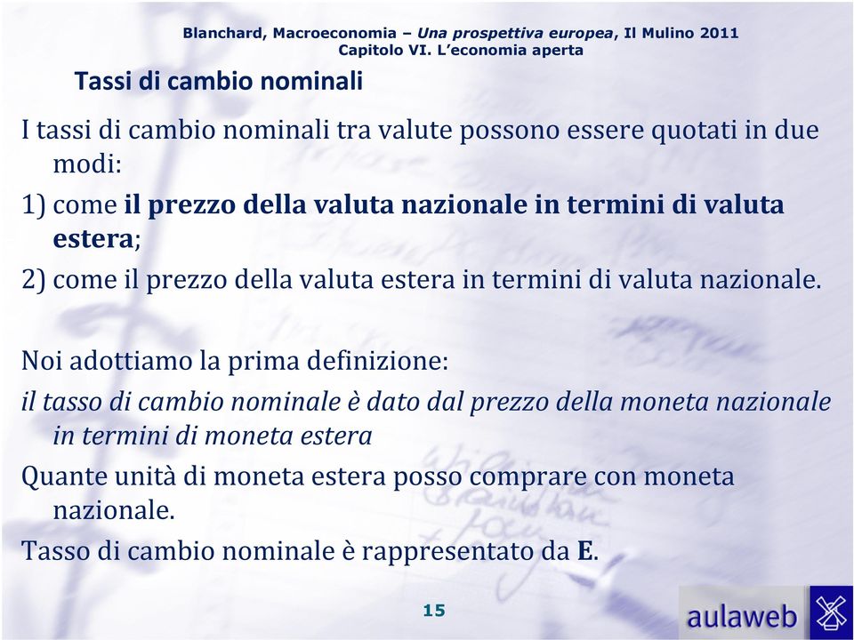 Noi adottiamo la prima definizione: il tasso di cambio nominale èdato dal prezzo della moneta nazionale in termini di