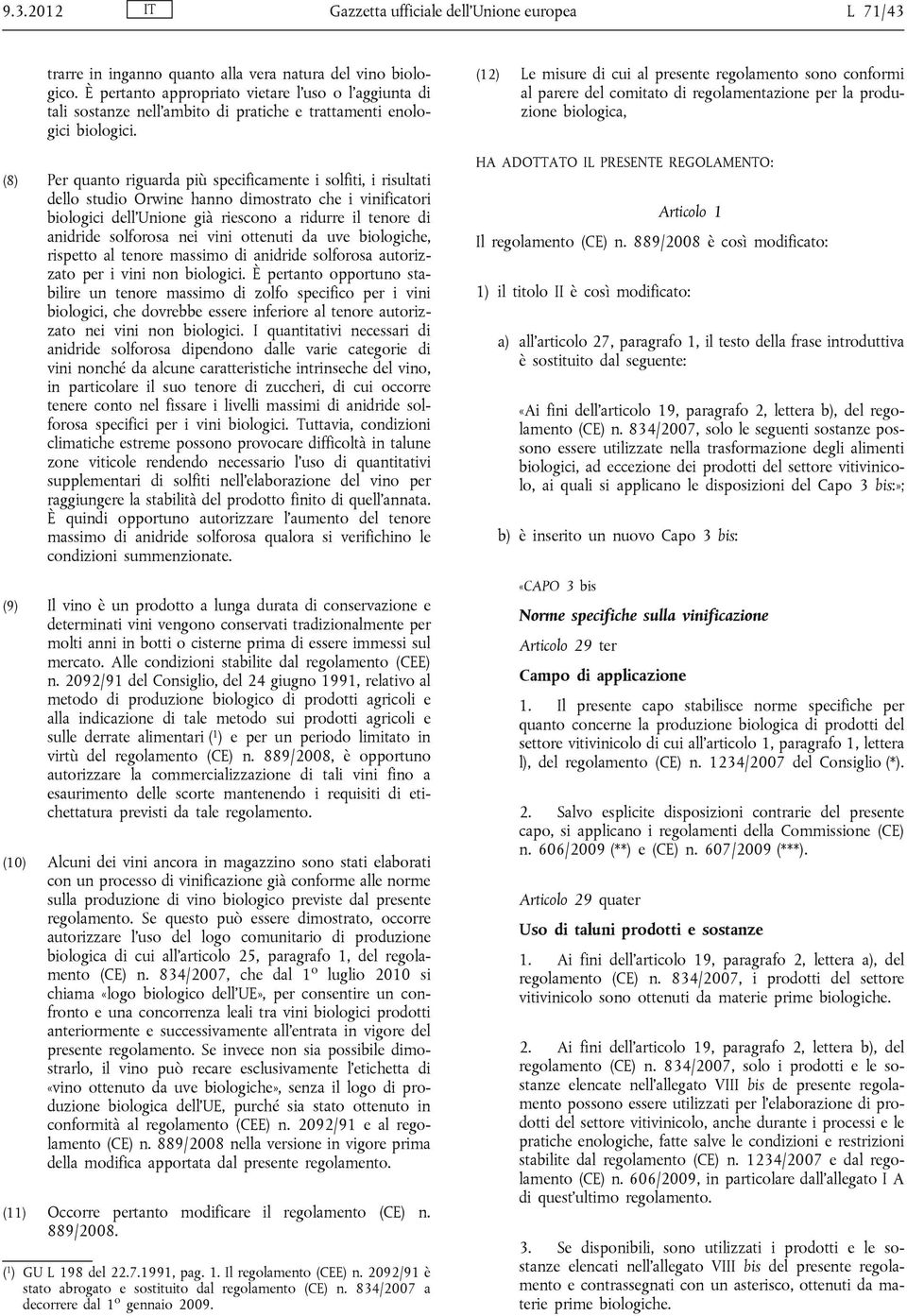 (8) Per quanto riguarda più specificamente i solfiti, i risultati dello studio Orwine hanno dimostrato che i vinificatori biologici dell'unione già riescono a ridurre il tenore di anidride solforosa