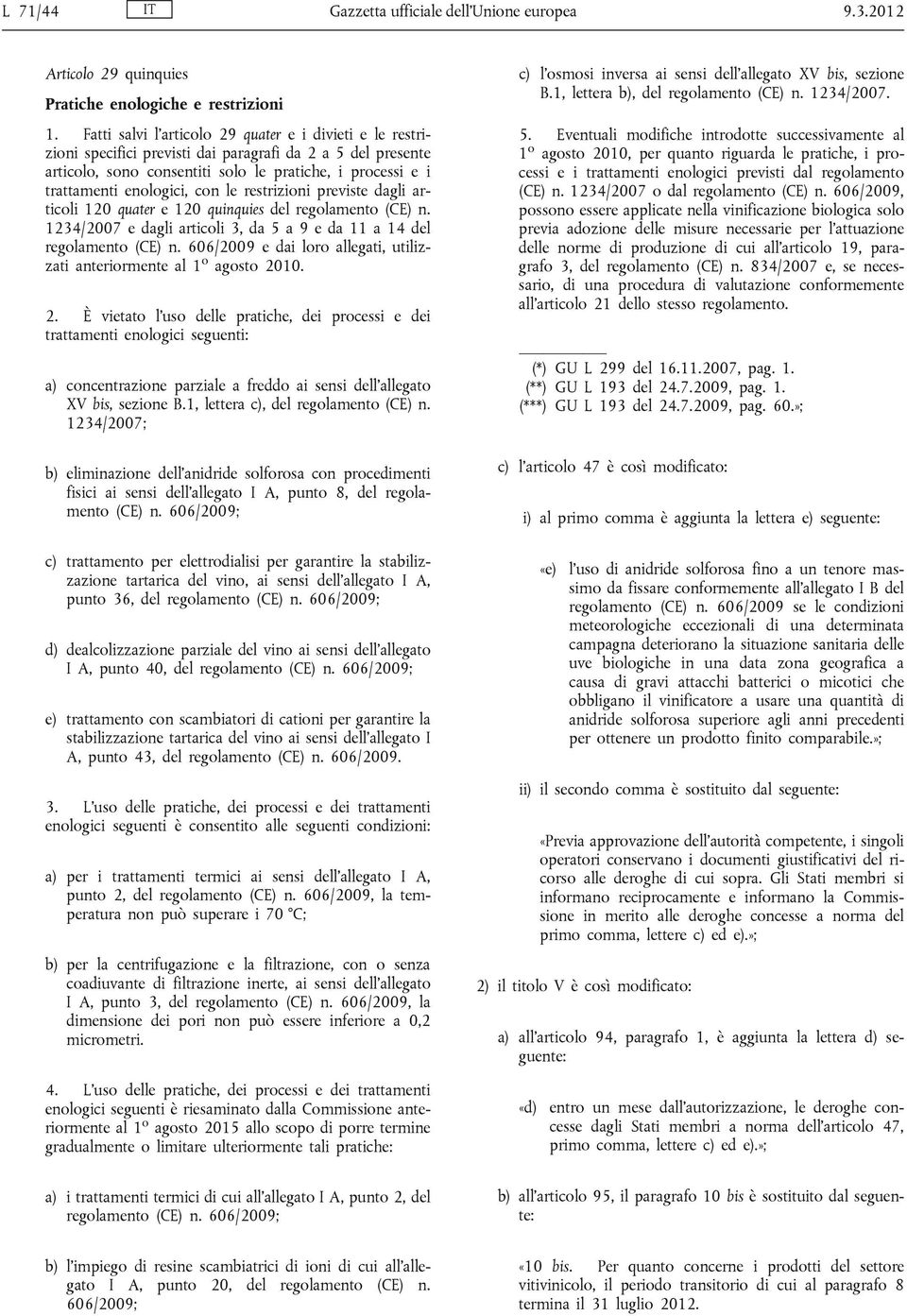 con le restrizioni previste dagli articoli 120 quater e 120 quinquies del regolamento (CE) n. 1234/2007 e dagli articoli 3, da 5 a 9 e da 11 a 14 del regolamento (CE) n.