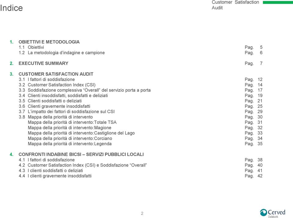 21 3.6 Clienti gravemente insoddisfatti Pag. 25 3.7 L impatto dei fattori di soddisfazione sul CSI Pag. 29 3.8 Mappa della priorità di intervento Pag.