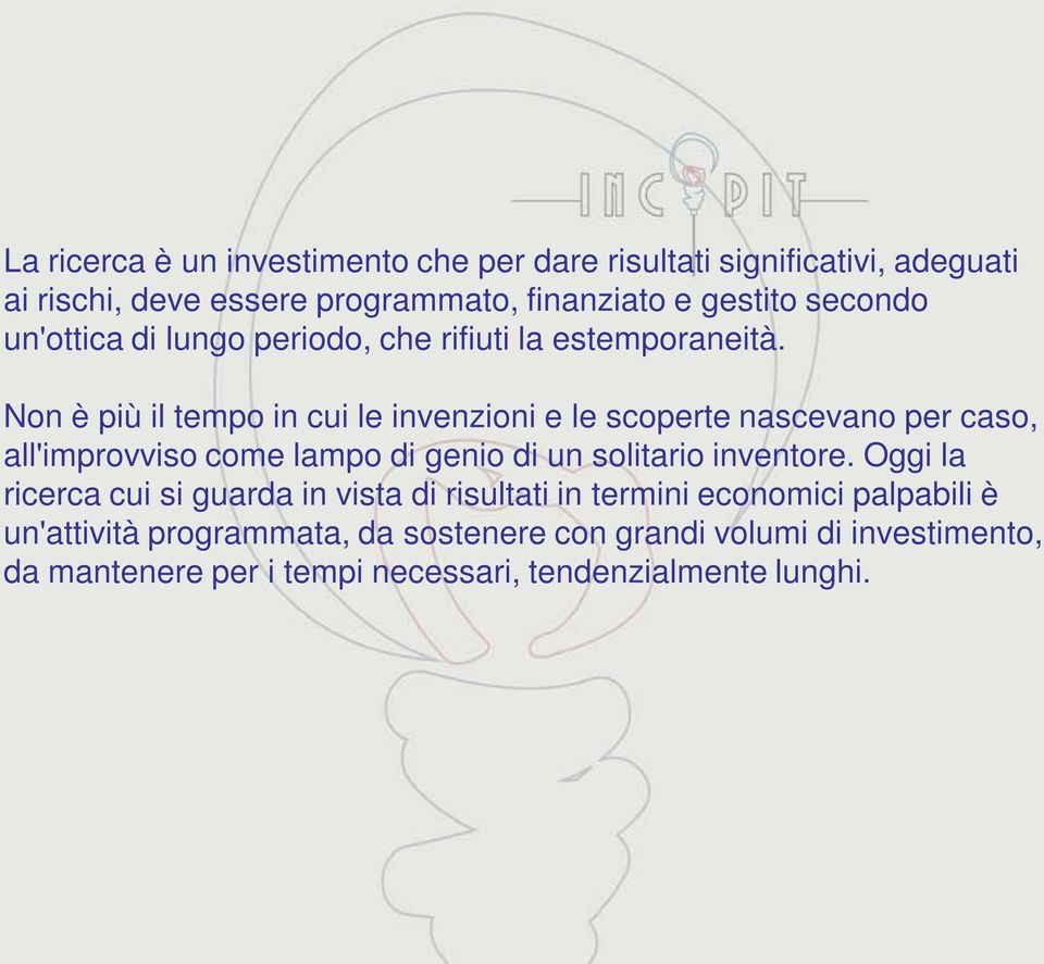 Non è più il tempo in cui le invenzioni e le scoperte nascevano per caso, all'improvviso come lampo di genio di un solitario inventore.