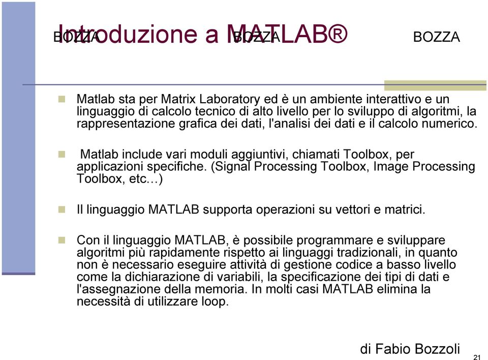 (Signal Processing Toolbox, Image Processing Toolbox, etc ) Il linguaggio MATLAB supporta operazioni su vettori e matrici.