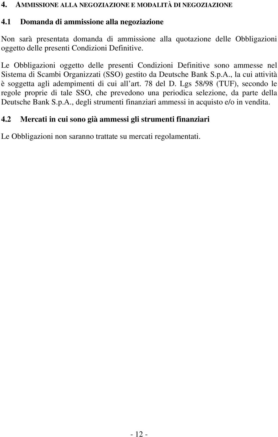 Le Obbligazioni oggetto delle presenti Condizioni Definitive sono ammesse nel Sistema di Scambi Organizzati (SSO) gestito da Deutsche Bank S.p.A.