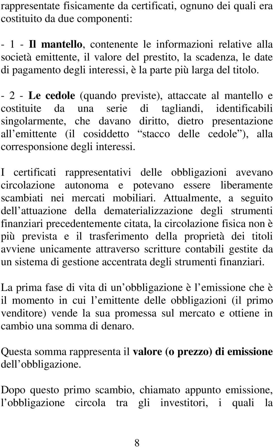 - 2 - Le cedole (quando previste), attaccate al mantello e costituite da una serie di tagliandi, identificabili singolarmente, che davano diritto, dietro presentazione all emittente (il cosiddetto