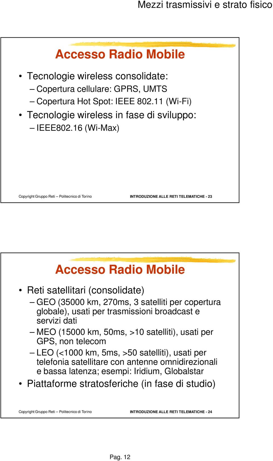 16 (Wi-Max) INTRODUZIONE ALLE RETI TELEMATICHE - 23 Accesso Radio Mobile Reti satellitari (consolidate) GEO (35000 km, 270ms, 3 satelliti per copertura globale), usati