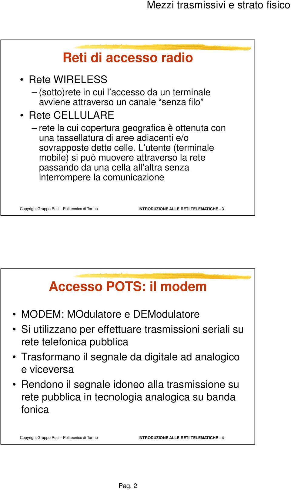 L utente (terminale mobile) si può muovere attraverso la rete passando da una cella all altra senza interrompere la comunicazione INTRODUZIONE ALLE RETI TELEMATICHE - 3 Accesso POTS: il