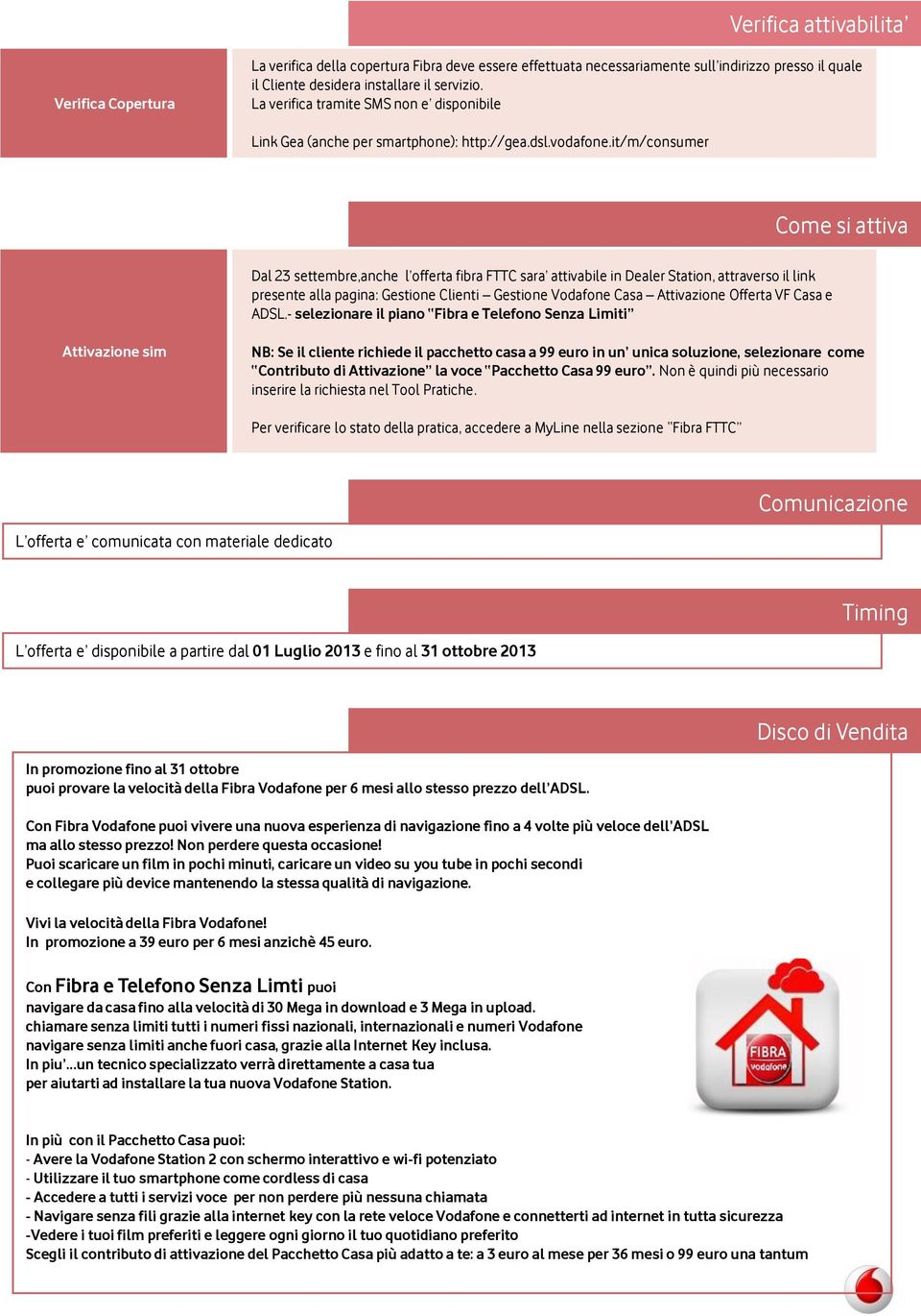 it/m/consumer Come si attiva Dal 23 settembre,anche l offerta fibra FTTC sara attivabile in Dealer Station, attraverso il link presente alla pagina: Gestione Clienti Gestione Vodafone Casa