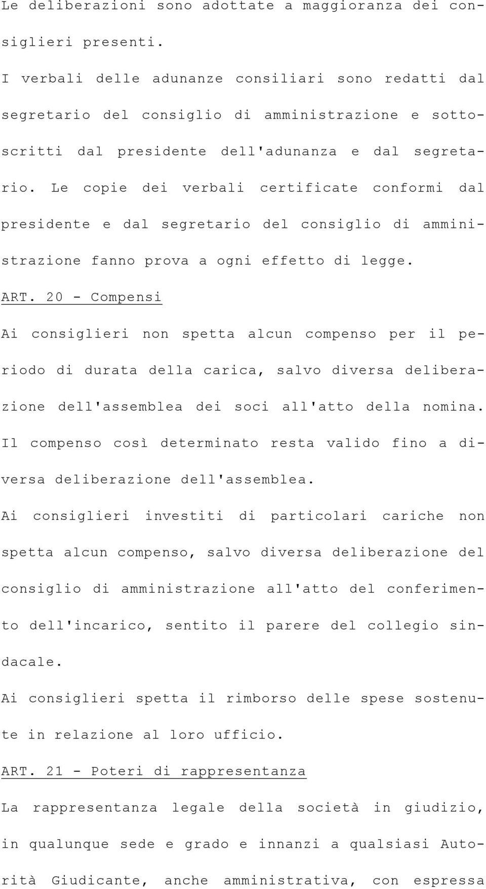 Le copie dei verbali certificate conformi dal presidente e dal segretario del consiglio di amministrazione fanno prova a ogni effetto di legge. ART.