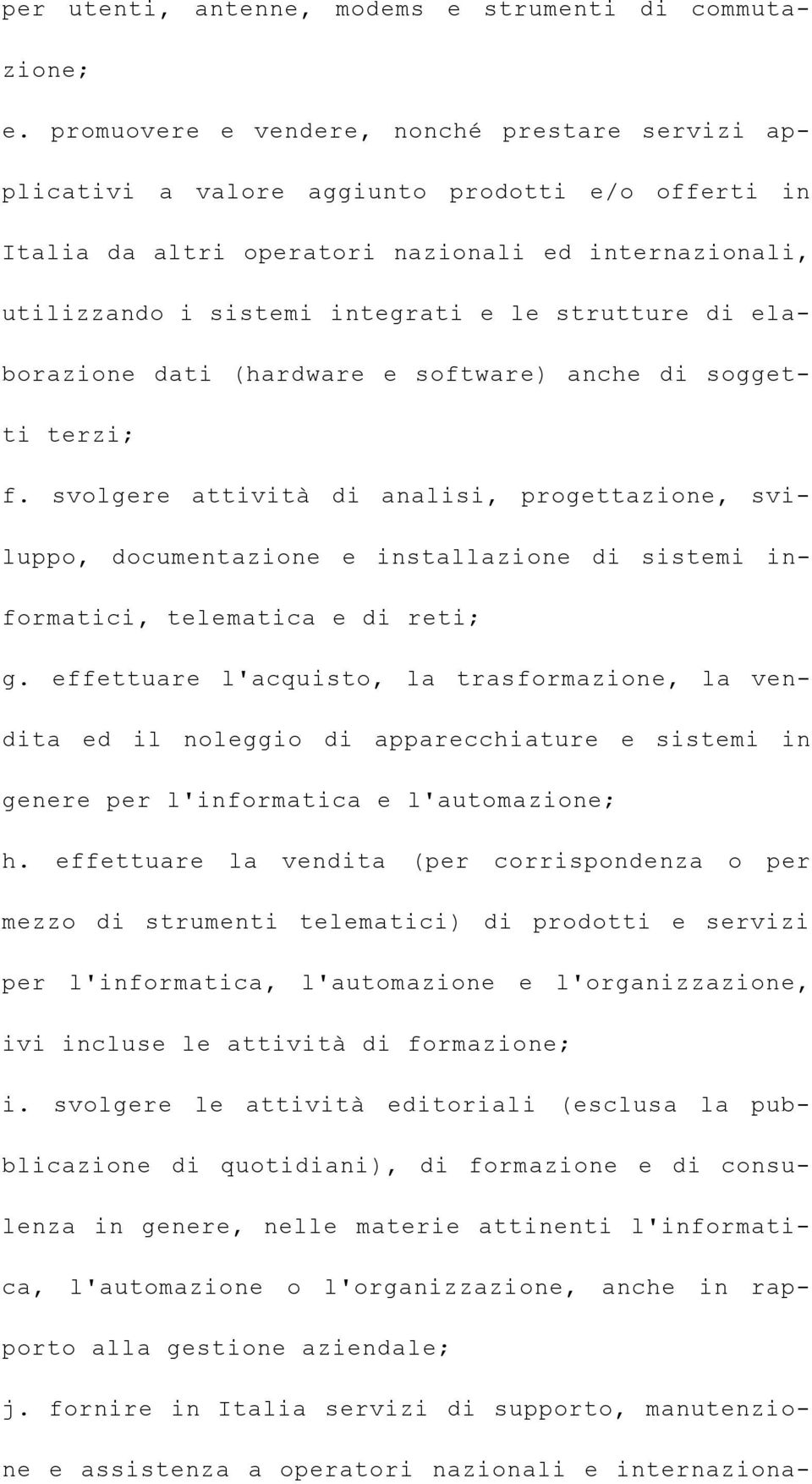 strutture di elaborazione dati (hardware e software) anche di soggetti terzi; f.