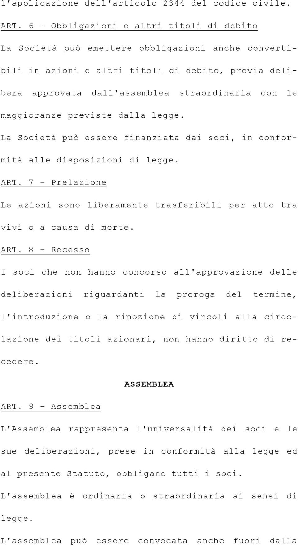 maggioranze previste dalla legge. La Società può essere finanziata dai soci, in conformità alle disposizioni di legge. ART.