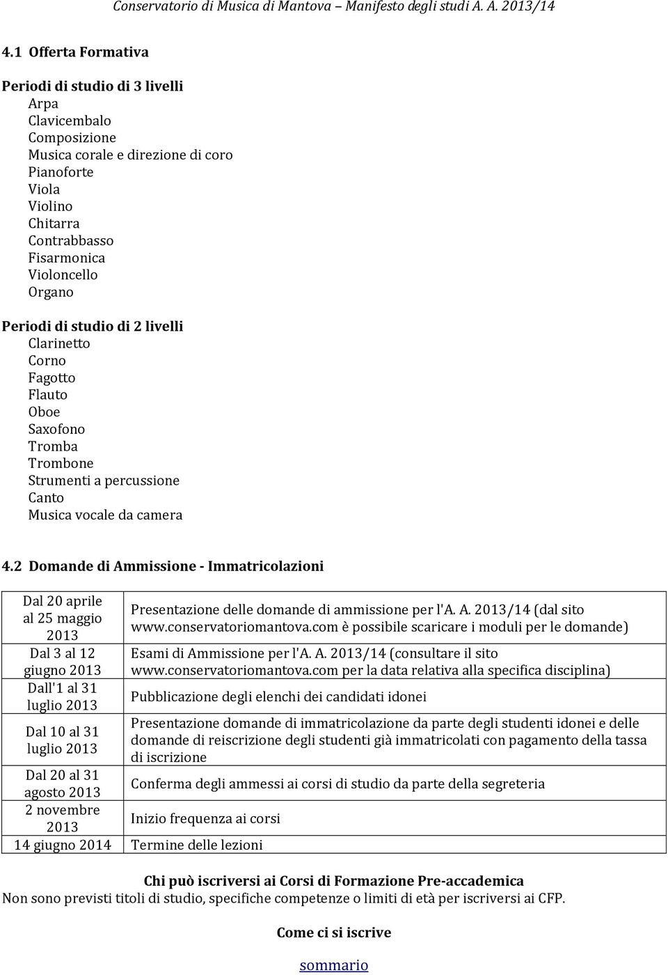 2 Domande di Ammissione - Immatricolazioni Dal 20 aprile al 25 maggio 2013 Dal 3 al 12 giugno 2013 Dall'1 al 31 luglio 2013 Dal 10 al 31 luglio 2013 Presentazione delle domande di ammissione per l'a.