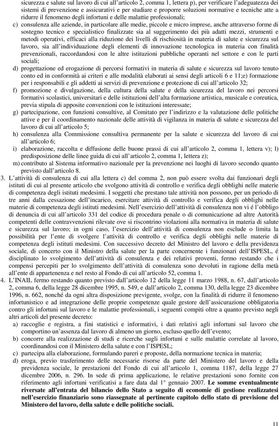 tecnico e specialistico finalizzate sia al suggerimento dei più adatti mezzi, strumenti e metodi operativi, efficaci alla riduzione dei livelli di rischiosità in materia di salute e sicurezza sul