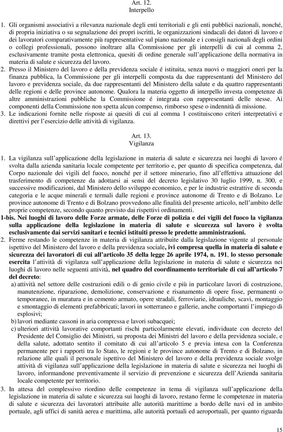 dei datori di lavoro e dei lavoratori comparativamente più rappresentative sul piano nazionale e i consigli nazionali degli ordini o collegi professionali, possono inoltrare alla Commissione per gli