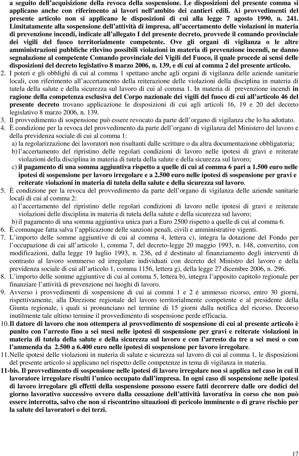 Limitatamente alla sospensione dell attività di impresa, all accertamento delle violazioni in materia di prevenzione incendi, indicate all allegato I del presente decreto, provvede il comando