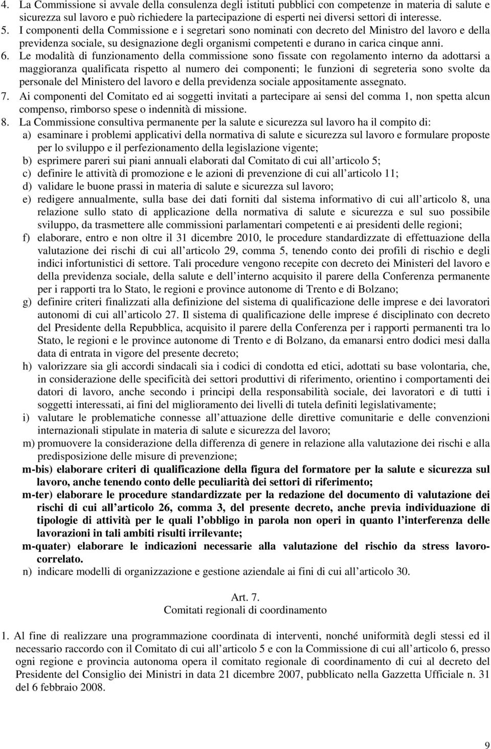 I componenti della Commissione e i segretari sono nominati con decreto del Ministro del lavoro e della previdenza sociale, su designazione degli organismi competenti e durano in carica cinque anni. 6.