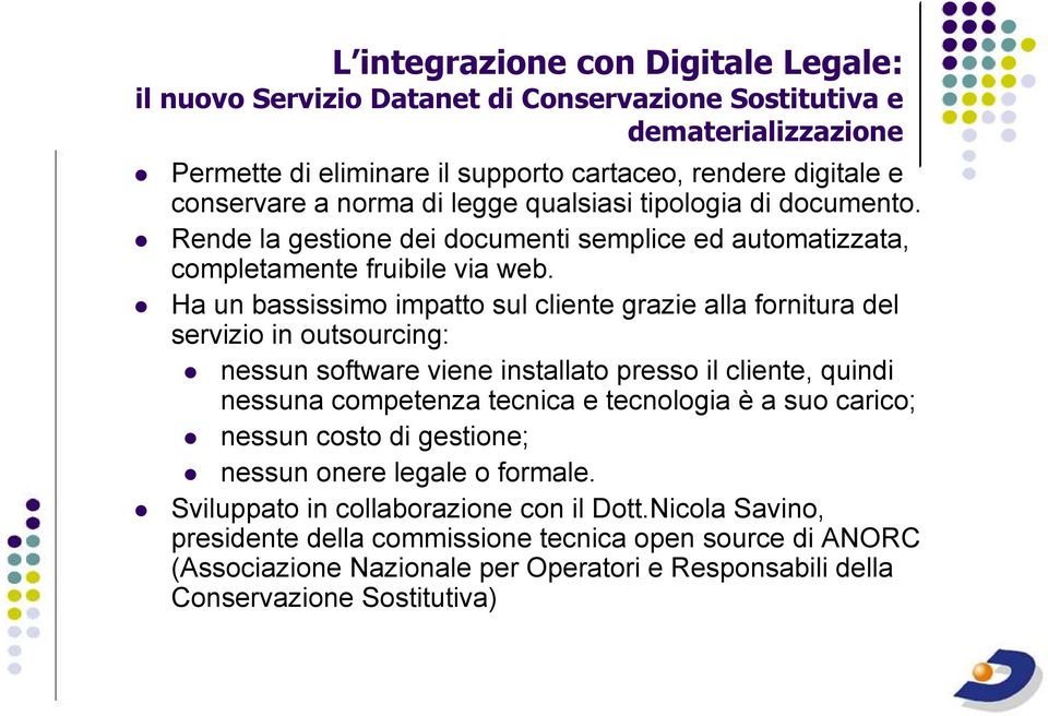 Ha un bassissimo impatto sul cliente grazie alla fornitura del servizio in outsourcing: nessun software viene installato presso il cliente, quindi nessuna competenza tecnica e tecnologia è a suo