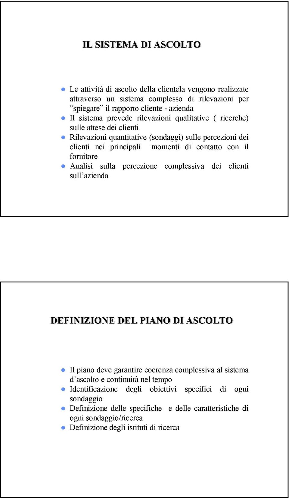 fornitore Analisi sulla percezione complessiva dei clienti sull azienda DEFINIZIONE DEL PIANO DI ASCOLTO Il piano deve garantire coerenza complessiva al sistema d ascolto e