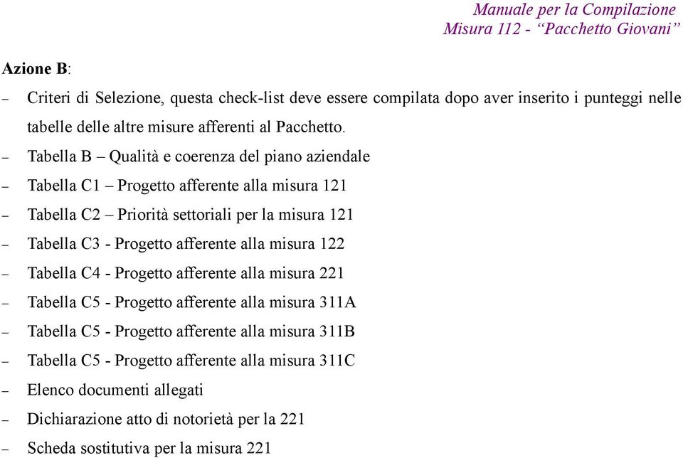 Progetto afferente alla misura 122 Tabella C4 - Progetto afferente alla misura 221 Tabella C5 - Progetto afferente alla misura 311A Tabella C5 - Progetto