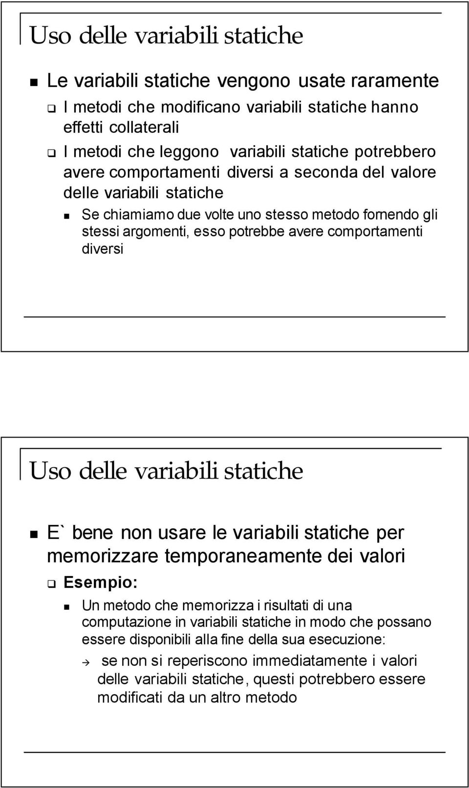 diversi Uso delle variabili statiche E` bene non usare le variabili statiche per memorizzare temporaneamente dei valori Esempio: Un metodo che memorizza i risultati di una computazione in