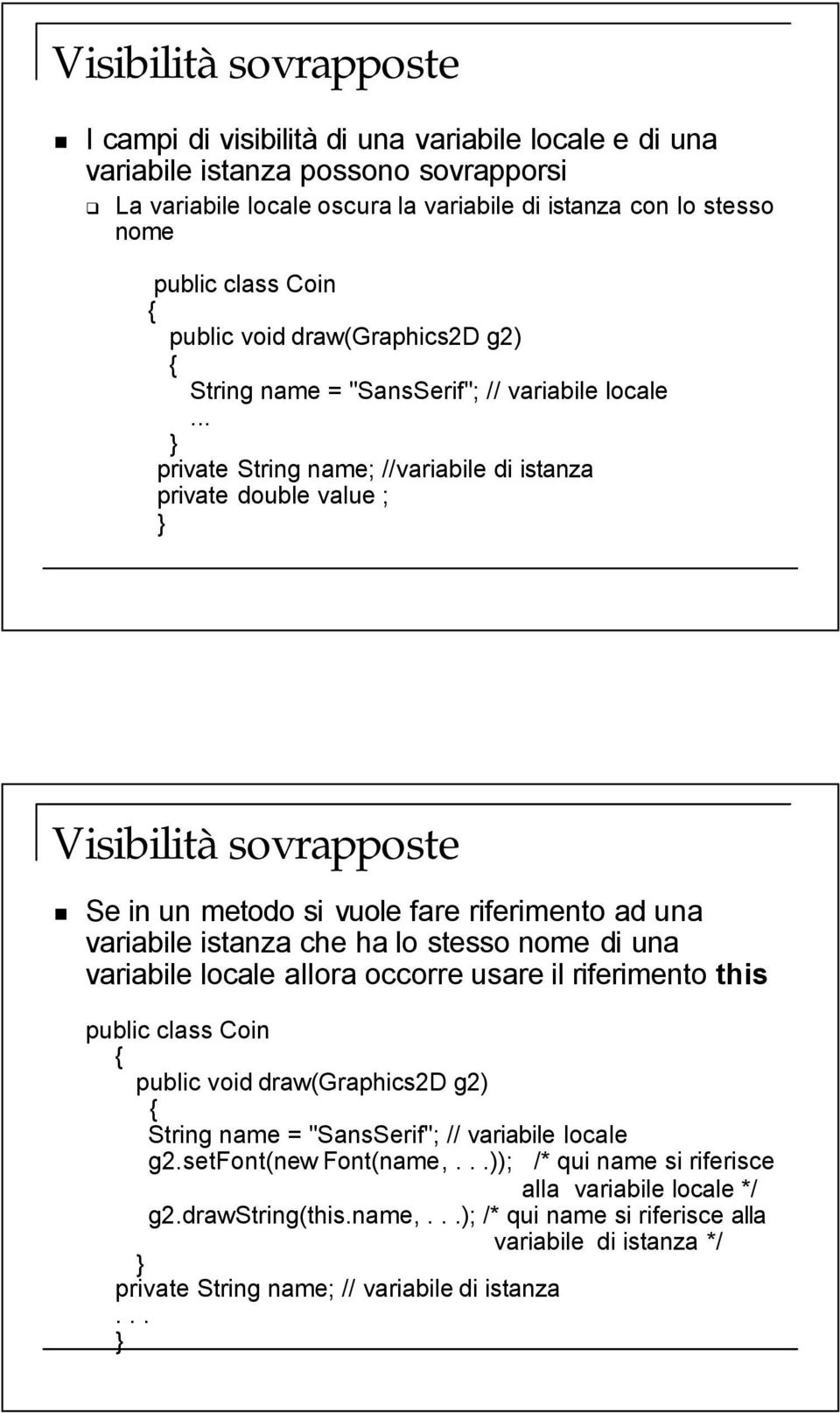 .. private String name; //variabile di istanza private double value ; Visibilità sovrapposte Se in un metodo si vuole fare riferimento ad una variabile istanza che ha lo stesso nome di una variabile